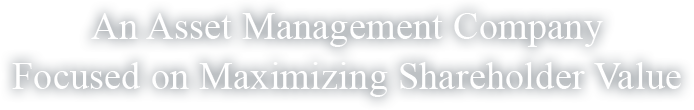 An Asset Management Company - Focused on Maximizing Shareholder Value -